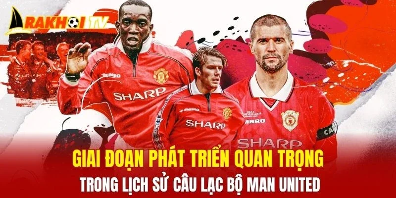 Giai đoạn phát triển quan trọng trong lịch sử câu lạc bộ Man United