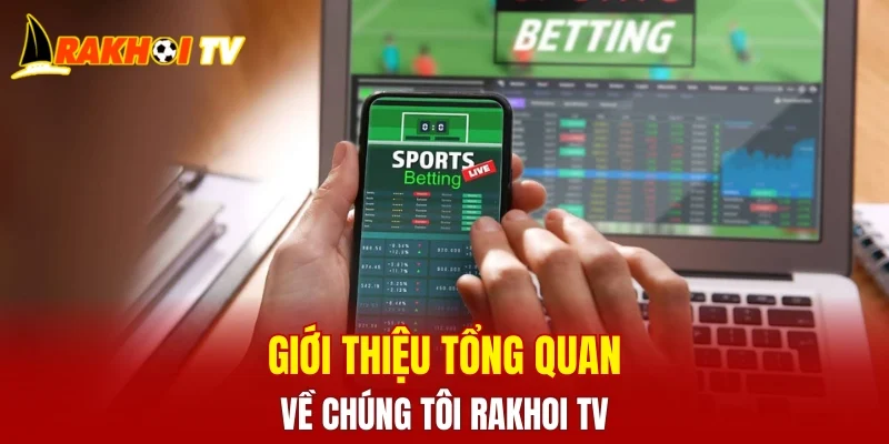 Giới thiệu tổng quan về chúng tôi RAKHOI TV