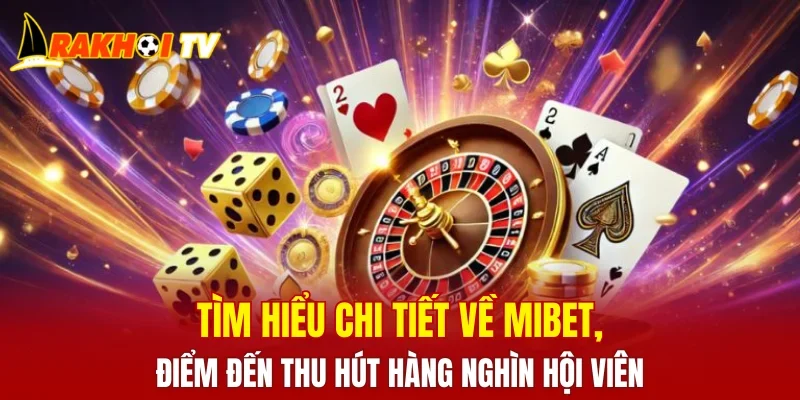 Tìm hiểu chi tiết về MIBET, điểm đến thu hút hàng nghìn hội viên