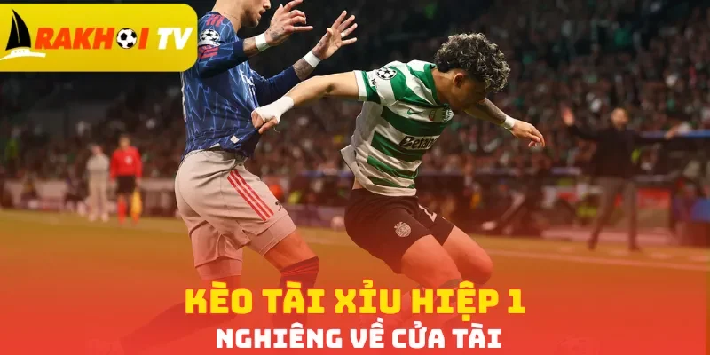 Kèo tài xỉu hiệp 1 nghiêng về cửa Tài