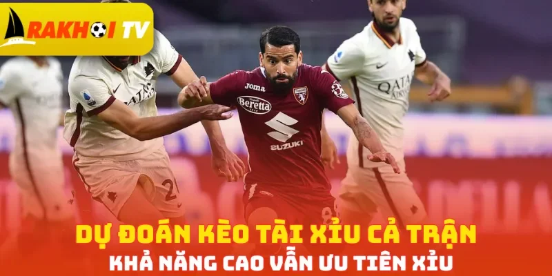 Dự đoán kèo Tài Xỉu cả trận khả năng cao vẫn ưu tiên Xỉu
